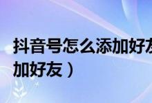 抖音號(hào)怎么添加好友（抖音如何通過抖音號(hào)添加好友）