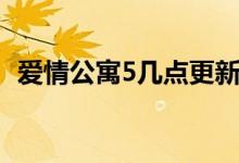 愛情公寓5幾點(diǎn)更新（愛情公寓5更新時(shí)間）