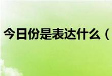 今日份是表達(dá)什么（今日份到底是什么意思）