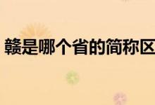 贛是哪個(gè)省的簡稱區(qū)號（贛是哪個(gè)省的簡稱）