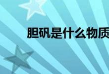 膽礬是什么物質(zhì)類別（膽礬是什么）