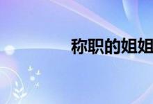 稱(chēng)職的姐姐（稱(chēng)職的意思）
