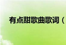 有點(diǎn)甜歌曲歌詞（歌曲有點(diǎn)甜歌曲歌詞）