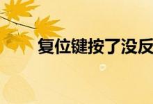 復(fù)位鍵按了沒反應(yīng)（復(fù)位鍵是哪個(gè)）