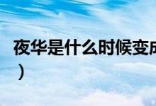 夜華是什么時(shí)候變成白淺的（夜華是什么意思）