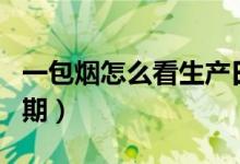 一包煙怎么看生產(chǎn)日期（一條煙怎么看生產(chǎn)日期）