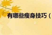 有哪些瘦身技巧(瘦身減肥技巧有哪些)
