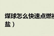 煤球怎么快速點燃視頻（煤球怎么快速點燃用鹽）
