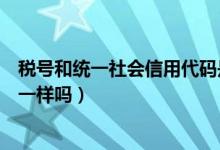 稅號(hào)和統(tǒng)一社會(huì)信用代碼是什么（稅號(hào)和統(tǒng)一社會(huì)信用代碼一樣嗎）