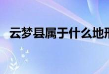 云夢縣屬于什么地形（云夢縣屬于哪個(gè)市）