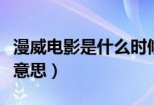 漫威電影是什么時(shí)候出來(lái)的（漫威電影是什么意思）