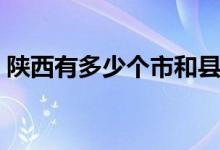 陜西有多少個市和縣級市（陜西有多少個市）