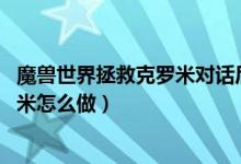 魔獸世界拯救克羅米對(duì)話后無(wú)反應(yīng)（wow場(chǎng)景戰(zhàn)役拯救克羅米怎么做）