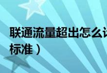聯(lián)通流量超出怎么計費（聯(lián)通流量超出計費的標(biāo)準(zhǔn)）