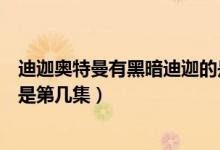 迪迦奧特曼有黑暗迪迦的是第幾集（迪迦奧特曼之黑暗迪迦是第幾集）