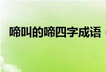 啼叫的啼四字成語(yǔ)（什么啼叫四字詞語(yǔ)有）