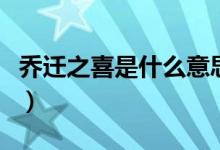 喬遷之喜是什么意思?。▎踢w之喜是什么意思）