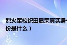 烈火軍校織田顯榮真實身份結(jié)局（烈火軍?？椞镲@榮真實身份是什么）