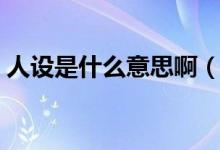 人設(shè)是什么意思?。ㄈ嗽O(shè)是什么意思網(wǎng)絡(luò)語）