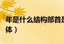 年是什么結構部首是什么（年是什么結構的字體）