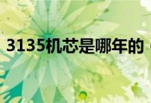 3135機(jī)芯是哪年的（3135機(jī)芯是哪里產(chǎn)的）