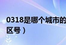 0318是哪個城市的區(qū)號（0318是哪個城市的區(qū)號）