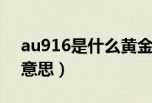 au916是什么黃金會(huì)掉色嗎（au916是什么意思）