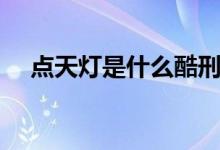 點(diǎn)天燈是什么酷刑（點(diǎn)天燈是什么意思）