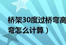 橋架30度過(guò)橋彎高度怎么做（橋架30度爬高彎怎么計(jì)算）