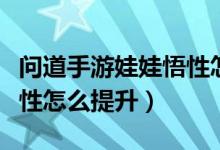 問道手游娃娃悟性怎么改變（問道手游娃娃悟性怎么提升）