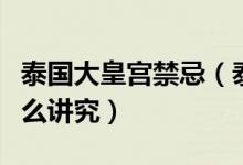 泰國大皇宮禁忌（泰國曼谷游大皇宮穿衣有什么講究）