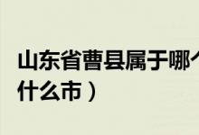 山東省曹縣屬于哪個生源地（山東省曹縣屬于什么市）
