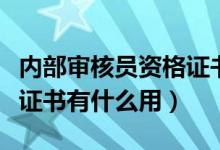 內(nèi)部審核員資格證書(shū)有效期（內(nèi)部審核員資格證書(shū)有什么用）
