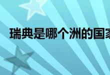 瑞典是哪個(gè)洲的國(guó)家（瑞典是哪個(gè)國(guó)家的）