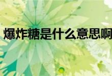 爆炸糖是什么意思啊（爆炸糖是什么好吃么）