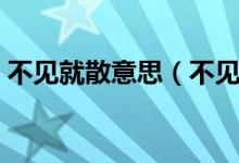 不見(jiàn)就散意思（不見(jiàn)不散這個(gè)詞的意思急用）