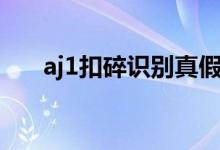 aj1扣碎識(shí)別真假（aj1扣碎什么意思）