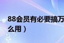 88會(huì)員有必要搞萬豪白金卡嗎（88會(huì)員有什么用）