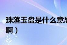 珠落玉盤是什么意思?。ㄖ槁溆癖P是什么意思啊）