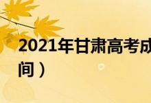 2021年甘肅高考成績(jī)什么時(shí)候出來（公布時(shí)間）