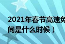 2021年春節(jié)高速免費時間（春節(jié)高速免費時間是什么時候）