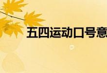 五四運(yùn)動口號意義（五四運(yùn)動口號）