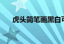 虎頭簡筆畫黑白可打印（虎頭簡筆畫）