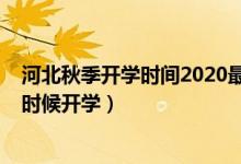 河北秋季開學(xué)時間2020最新消息（2020年河北下半年什么時候開學(xué)）