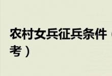 農(nóng)村女兵征兵條件（農(nóng)村戶口女生想當兵可參考）
