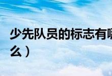 少先隊(duì)員的標(biāo)志有哪些（少先隊(duì)員的標(biāo)志是什么）