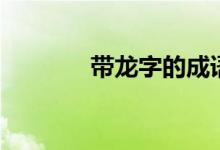 帶龍字的成語（成語請查收）