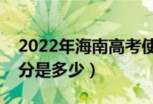 2022年海南高考使用的是全國(guó)幾卷（高考總分是多少）