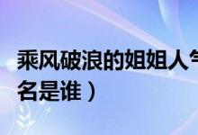 乘風(fēng)破浪的姐姐人氣排行榜（人氣排行榜前三名是誰(shuí)）