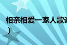 相親相愛(ài)一家人歌詞（相親相愛(ài)的歌詞是什么）
